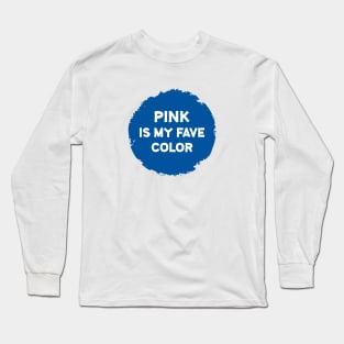 PINK is my fave color Long Sleeve T-Shirt